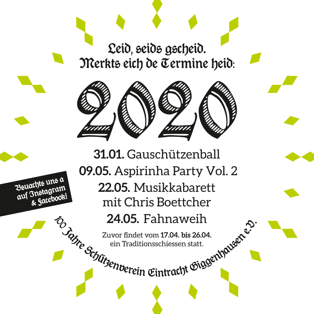 100 Jahre Schützenverein Eintracht Giggenhausen e.V.
Termine Jubiläumsfeier 2020
31.01.2020 Gauschützenball
09.05.2020 Aspirinha Party Vol. 2
22.05.2020 Musikkarbarett mit Chris Boettcher
24.05.2020 Fahnaweih
17.04 - 26.04.2020 Traditionsschiessen